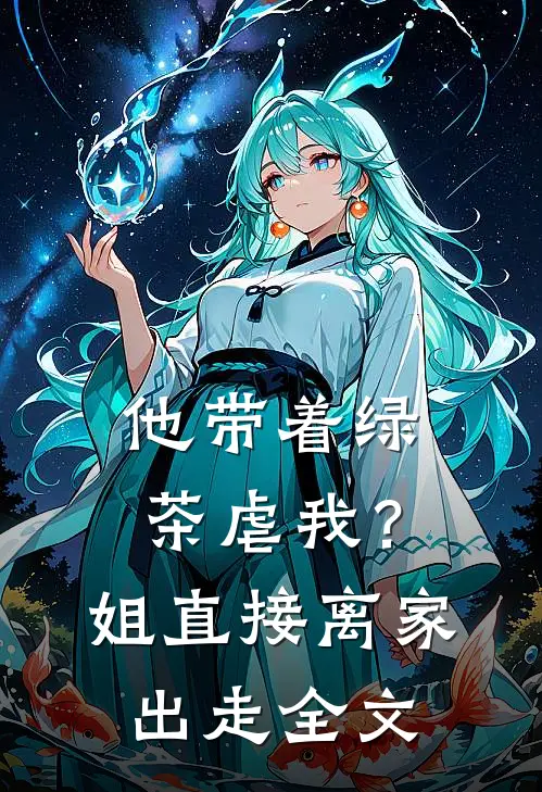 他带着绿茶虐我？姐直接离家出走全文