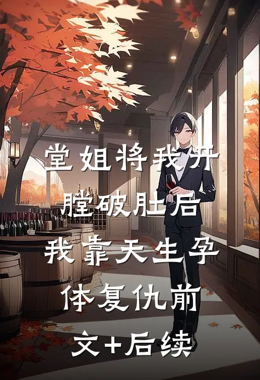 堂姐将我开膛破肚后，我靠天生孕体复仇前文+后续