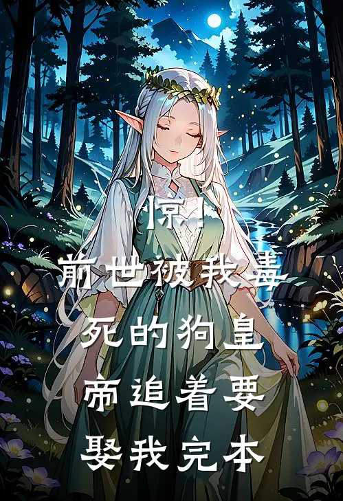惊！前世被我毒死的狗皇帝追着要娶我完本