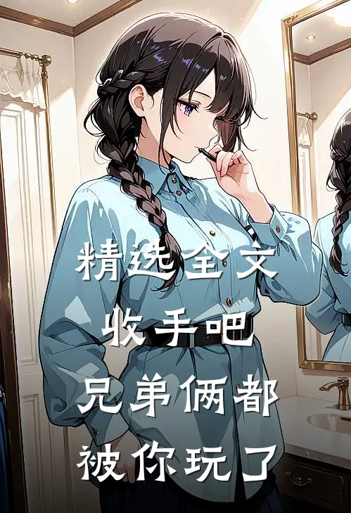 精选全文收手吧，兄弟俩都被你玩了
