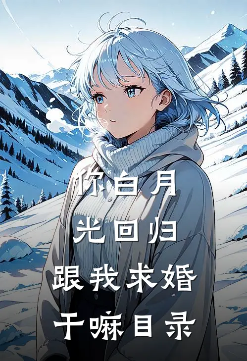 你白月光回归，跟我求婚干嘛目录