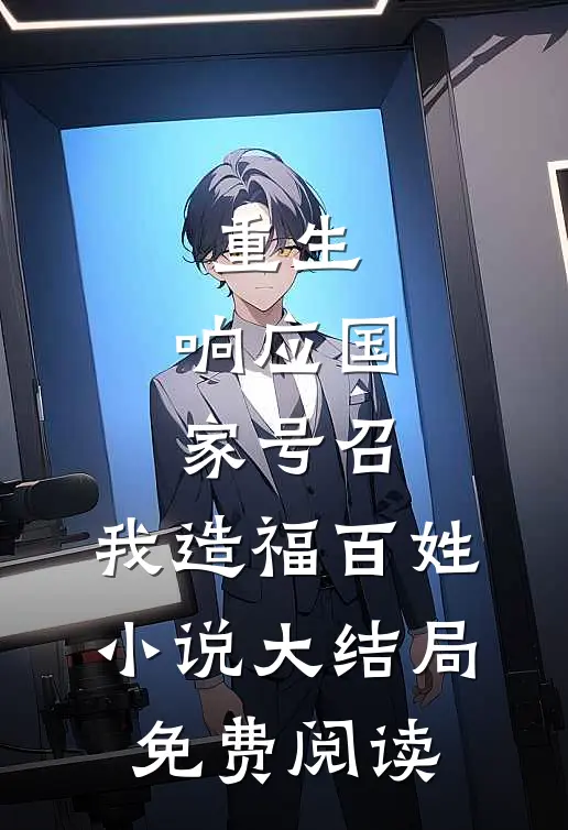 重生：响应国家号召，我造福百姓小说大结局免费阅读