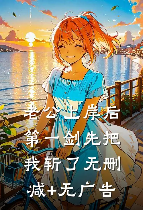 老公上岸后第一剑先把我斩了无删减+无广告
