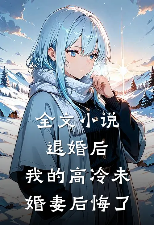全文小说退婚后，我的高冷未婚妻后悔了