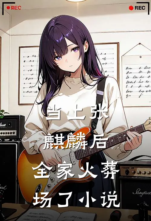 当上张麒麟后,全家火葬场了免费阅读