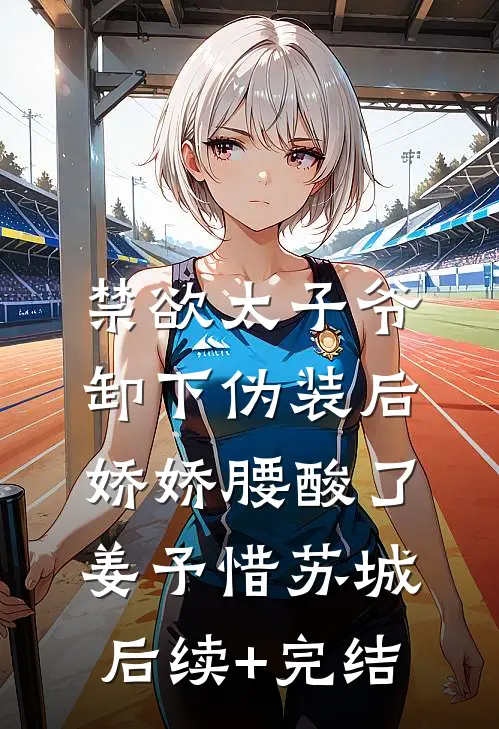 禁欲太子爷卸下伪装后，娇娇腰酸了姜予惜苏城后续+完结