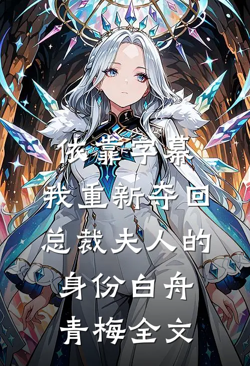 依靠字幕，我重新夺回总裁夫人的身份白舟青梅全文