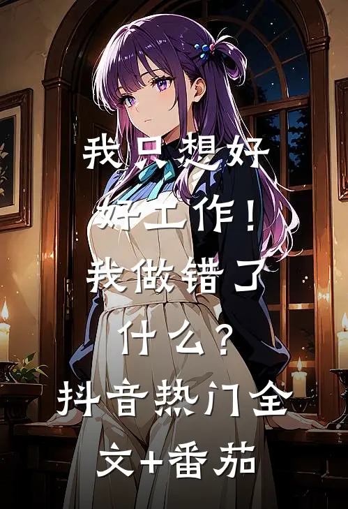 我只想好好工作！我做错了什么？抖音热门全文+番茄