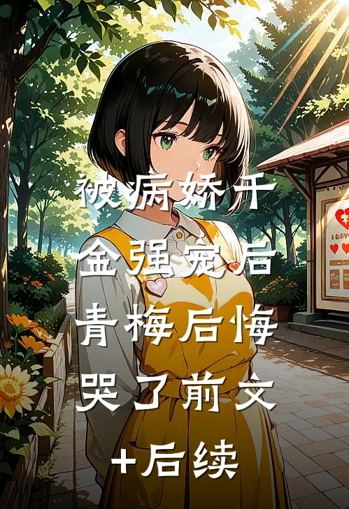 被病娇千金强宠后，青梅后悔哭了前文+后续