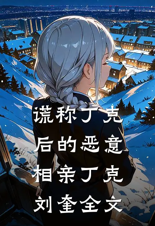 谎称丁克后的恶意相亲丁克刘奎全文