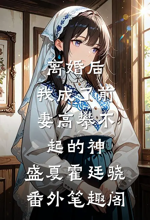 离婚后，我成了前妻高攀不起的神：盛夏霍廷骁番外笔趣阁