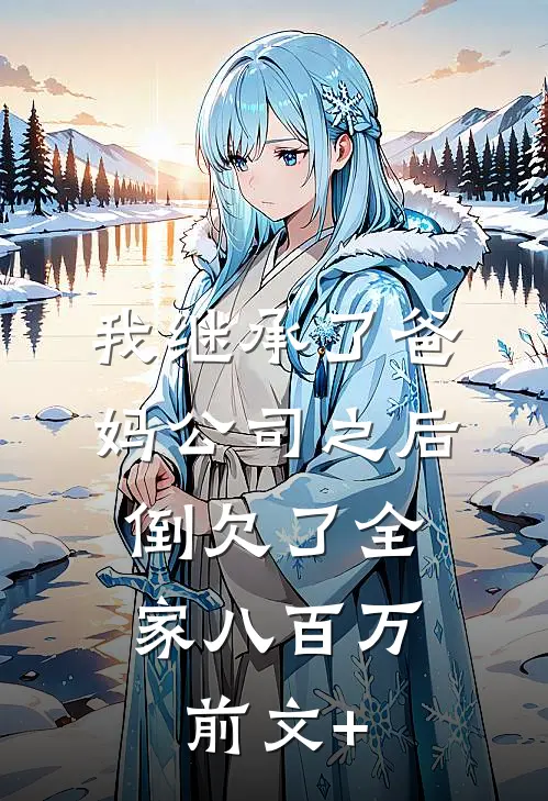 我继承了爸妈公司之后，倒欠了全家八百万前文+