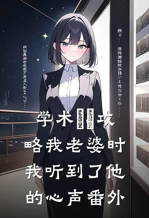 学术嫪毐攻略我老婆时，我听到了他的心声 番外