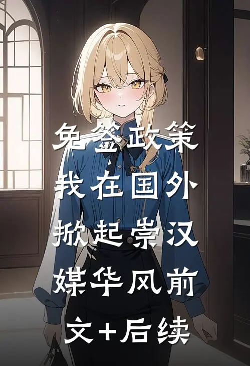 免签政策，我在国外掀起崇汉媒华风前文+后续