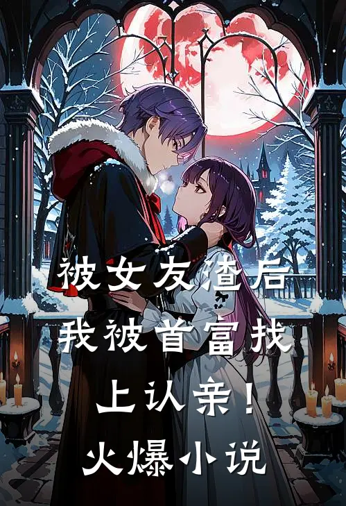 被女友渣后，我被首富找上认亲！火爆小说