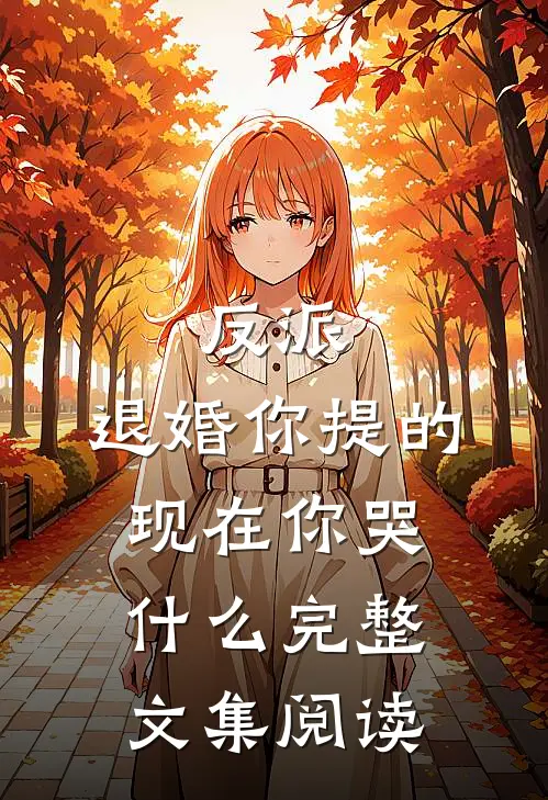 反派：退婚你提的，现在你哭什么完整文集阅读