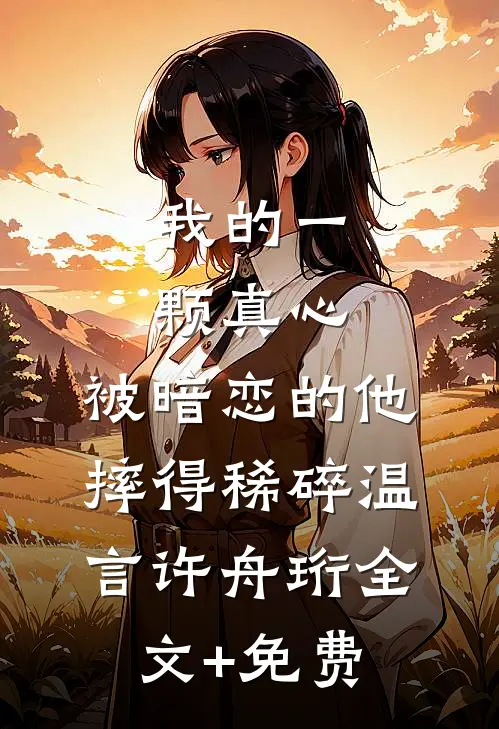 我的一颗真心，被暗恋的他摔得稀碎温言许舟珩全文+免费