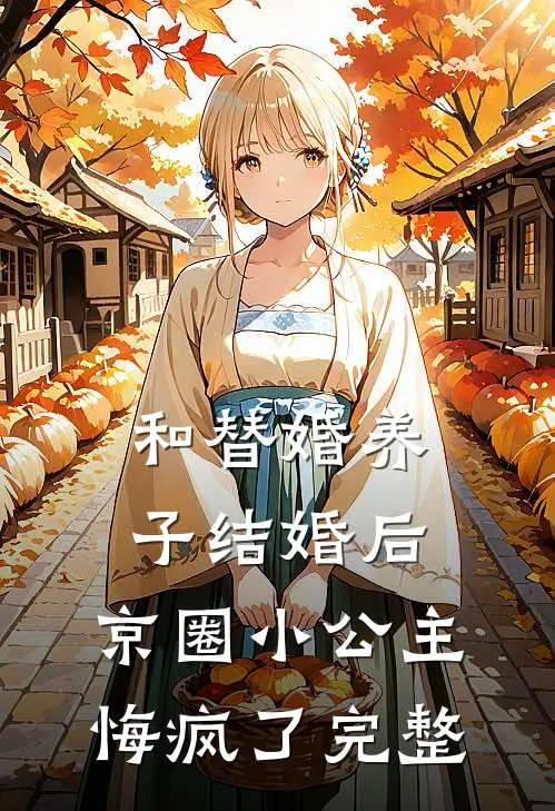 和替婚养子结婚后，京圈小公主悔疯了完整