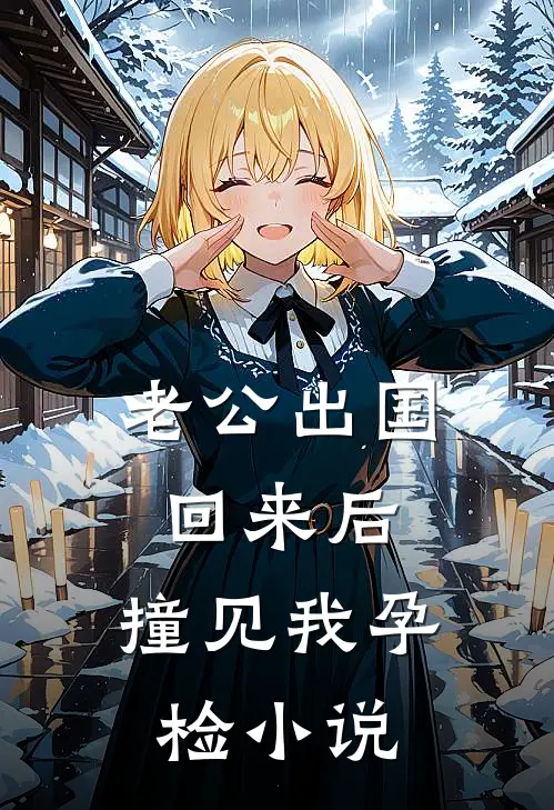 老公出国回来后，撞见我孕检小说