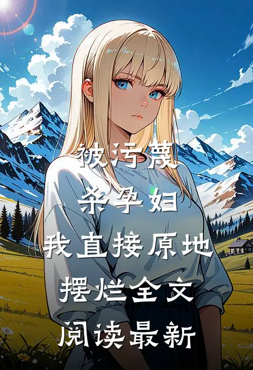 被污蔑杀孕妇，我直接原地摆烂全文阅读最新