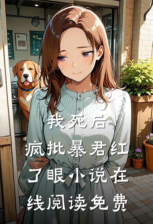 我死后，疯批暴君红了眼小说在线阅读免费