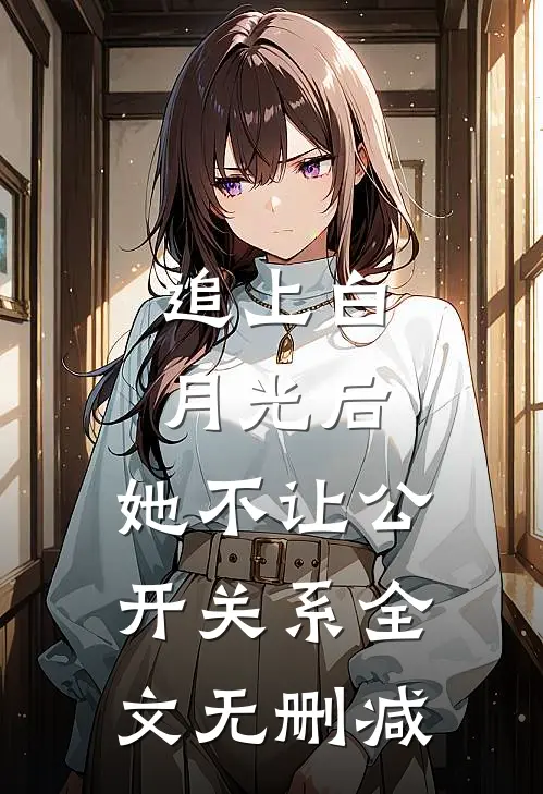 追上白月光后，她不让公开关系全文无删减