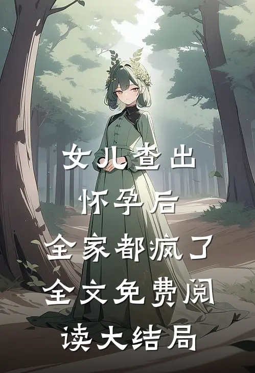 女儿查出怀孕后，全家都疯了全文免费阅读大结局