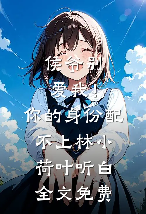 侯爷别爱我！你的身份配不上林小荷叶听白全文免费
