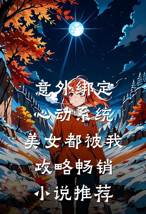 意外绑定心动系统，美女都被我攻略畅销小说推荐
