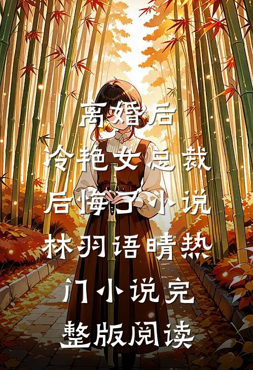 离婚后，冷艳女总裁后悔了小说林羽语晴热门小说完整版阅读