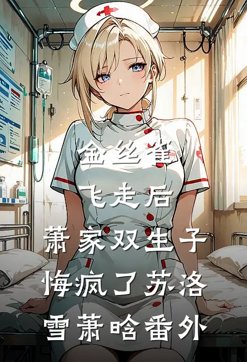 金丝雀飞走后，萧家双生子悔疯了苏洛雪萧晗 番外