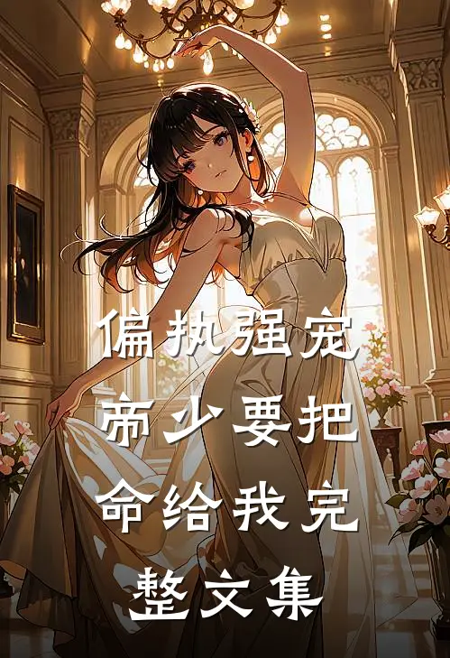 偏执强宠：帝少要把命给我完整文集
