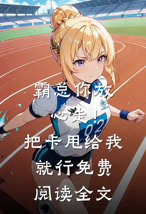 霸总你放心走！把卡甩给我就行免费阅读全文