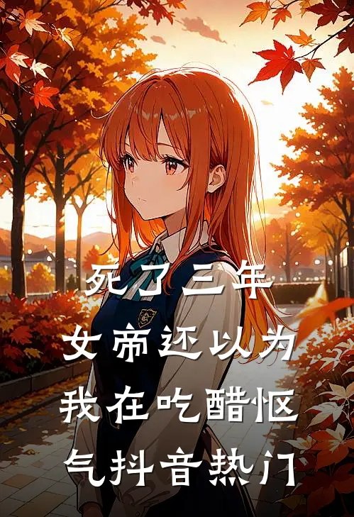 死了三年，女帝还以为我在吃醋怄气抖音热门