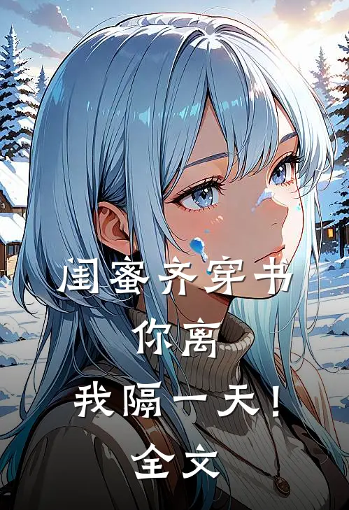 闺蜜齐穿书，你离，我隔一天！全文
