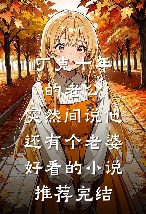 丁克十年的老公，突然间说他还有个老婆好看的小说推荐完结