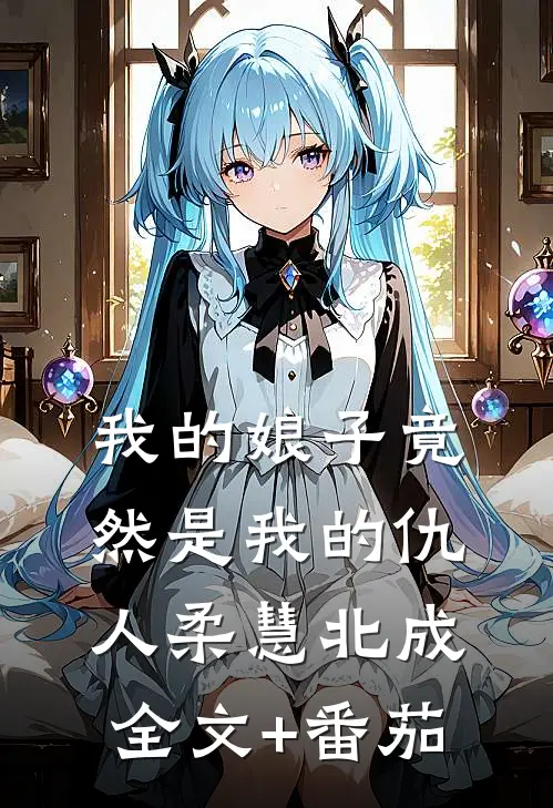 我的娘子竟然是我的仇人柔慧北成全文+番茄