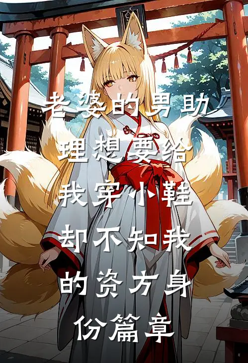 老婆的男助理想要给我穿小鞋，却不知我的资方身份篇章