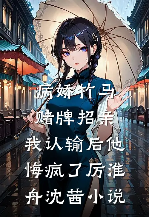 病娇竹马赌牌招亲，我认输后他悔疯了厉淮舟沈茜小说