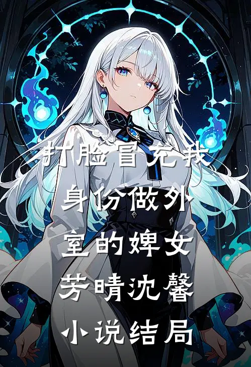 打脸冒充我身份做外室的婢女芳晴沈馨小说结局