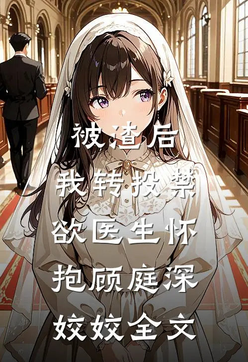 被渣后，我转投禁欲医生怀抱顾庭深姣姣全文