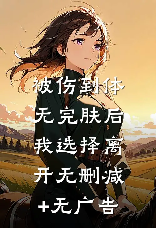 被伤到体无完肤后，我选择离开无删减+无广告