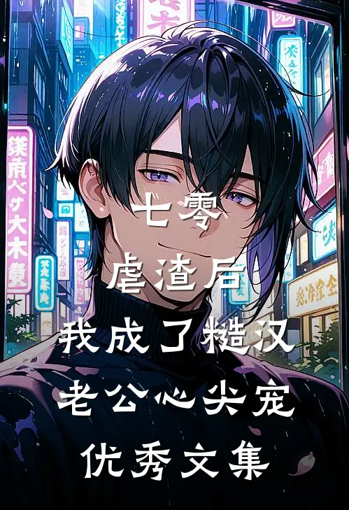 七零：虐渣后，我成了糙汉老公心尖宠优秀文集