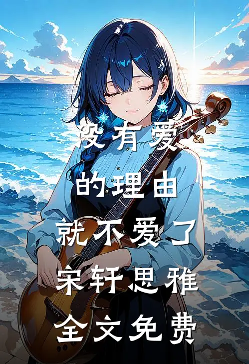 没有爱的理由，就不爱了宋轩思雅全文免费
