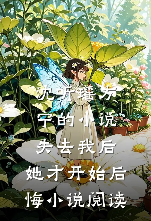 沈听瑶方宁的小说失去我后，她才开始后悔小说阅读