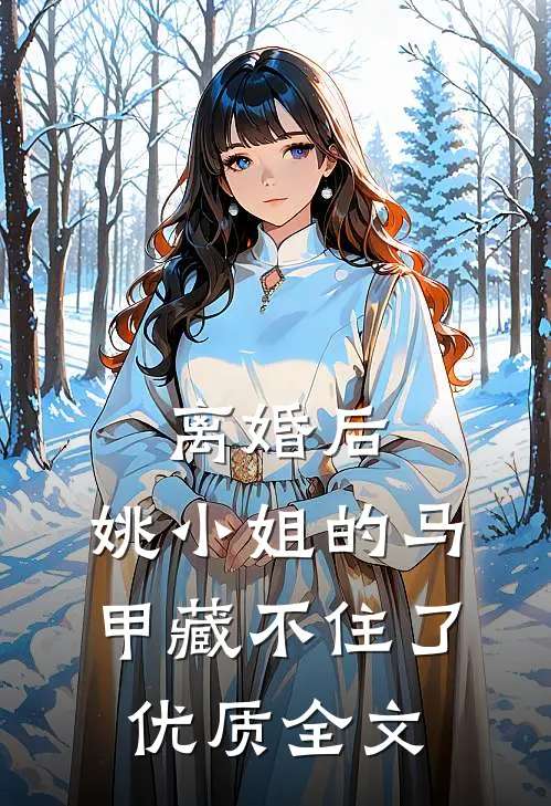 离婚后，姚小姐的马甲藏不住了优质全文