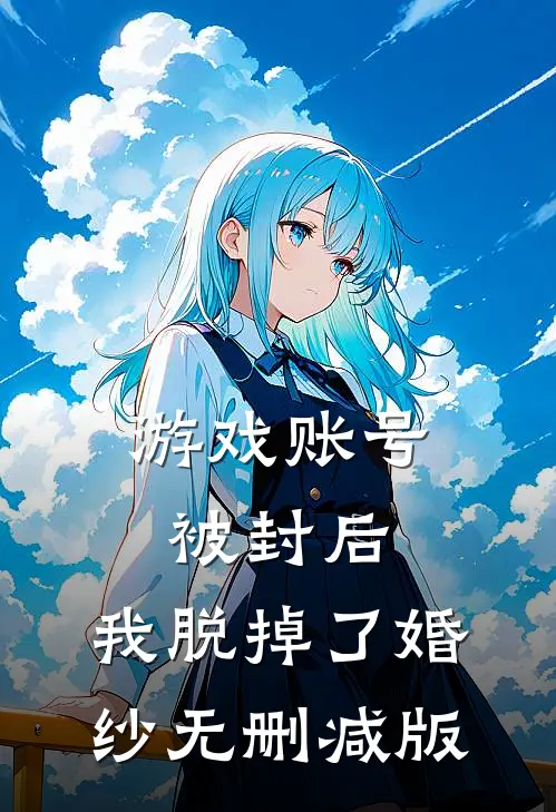 游戏账号被封后，我脱掉了婚纱无删减版
