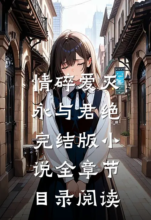 情碎爱灭，永与君绝完结版小说全章节目录阅读