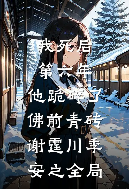 我死后第六年，他跪碎了佛前青砖谢霆川季安之全局