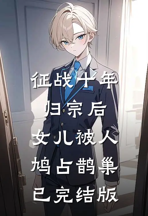 征战十年归宗后，女儿被人鸠占鹊巢已完结版